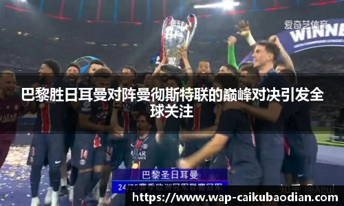 巴黎胜日耳曼对阵曼彻斯特联的巅峰对决引发全球关注