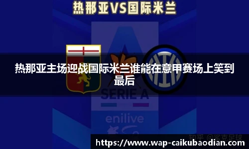热那亚主场迎战国际米兰谁能在意甲赛场上笑到最后